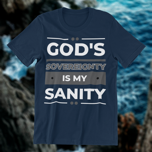 God's Sovereignty Is My Sanity T-shirt