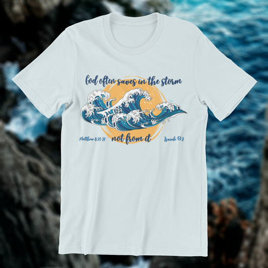 God Saves in The Storm Not From It T-shirt