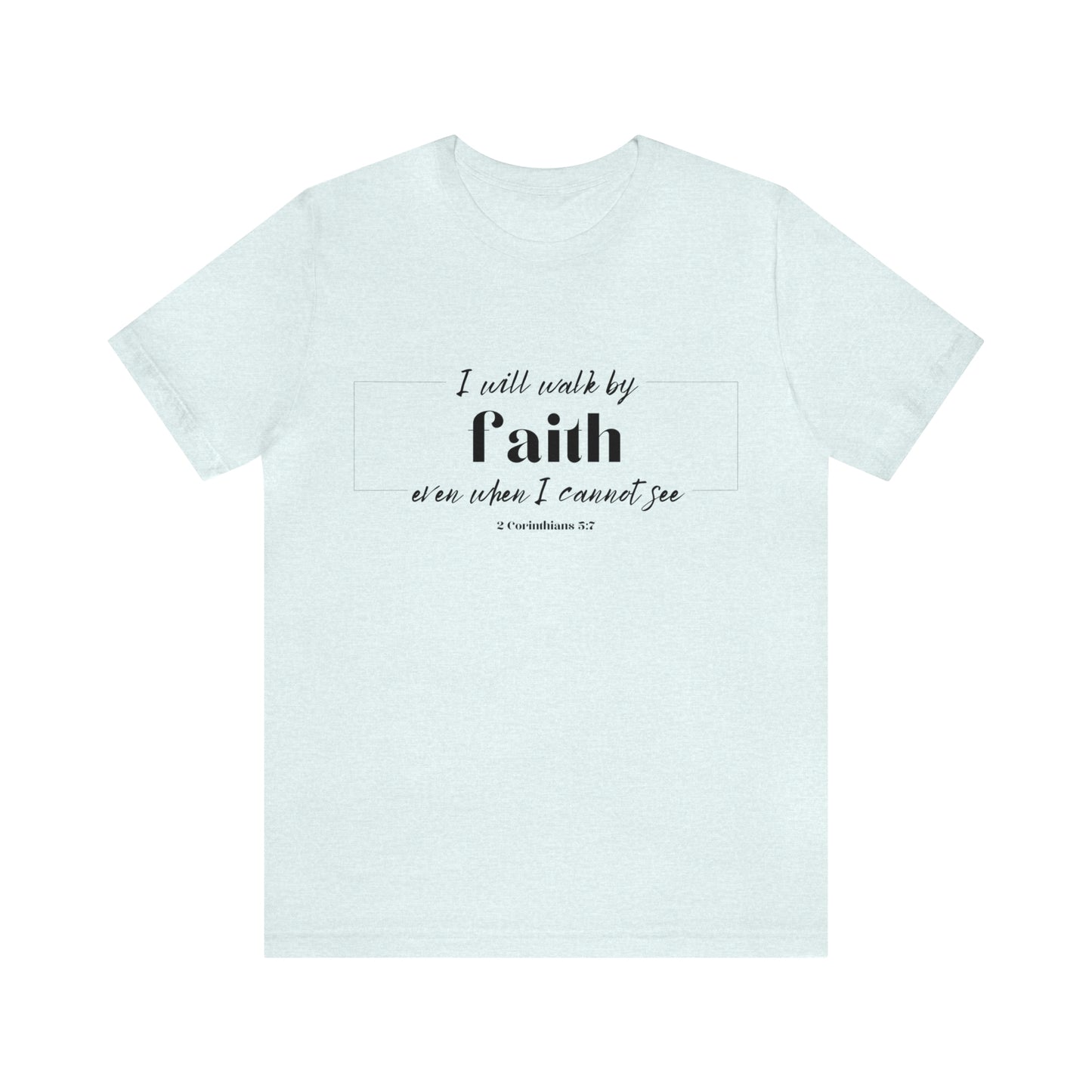 I Will Walk by Faith T-shirt