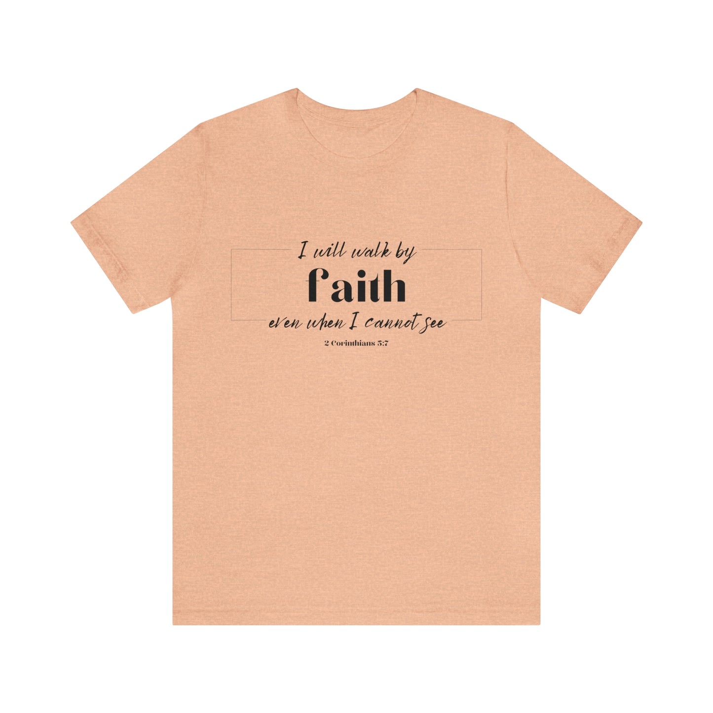 I Will Walk by Faith T-shirt